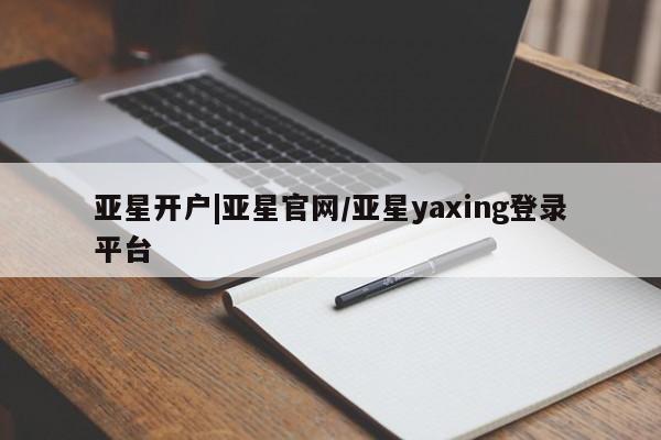 亚星官网 亚星手机版app亚星开户|亚星官网/亚星yaxing登录平台