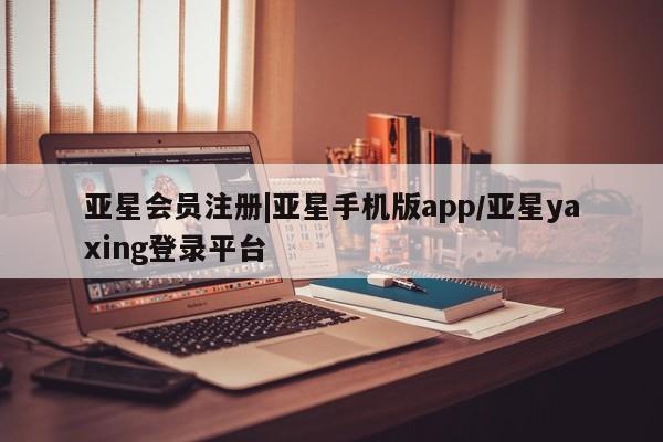 亚星官网 亚星手机版app|亚星手机版app/亚星yaxing登录平台
