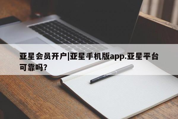 亚星官网 亚星手机版app亚星会员开户|亚星手机版app.亚星平台可靠吗？