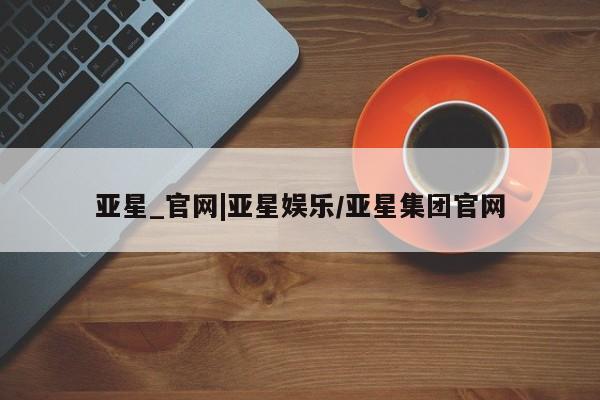 亚星_官网|亚星娱乐